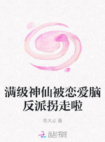 满级神仙被恋爱脑反派拐走啦